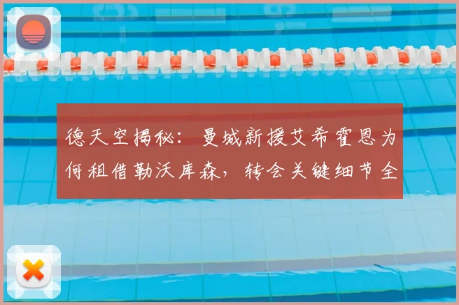 德天空揭秘：曼城新援艾希霍恩为何租借勒沃库森，转会关键细节全解析